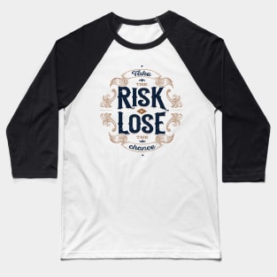 TAKE THE RISK OR LOSE THE CHANCE Baseball T-Shirt